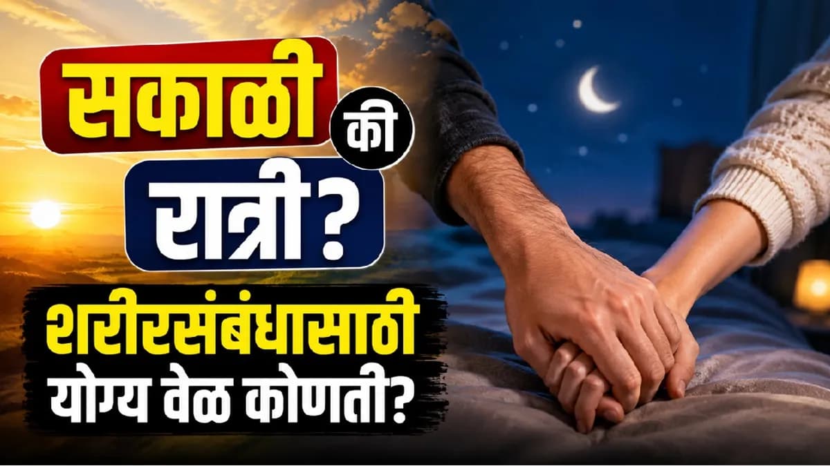 Morning or Night:शरीरसंबंध ठेवण्यासाठी योग्य वेळ कोणती?